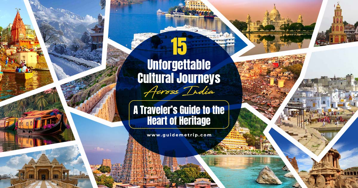 15 Unforgettable Cultural Journeys Across India: A Traveler’s Guide to the Heart of Heritage
