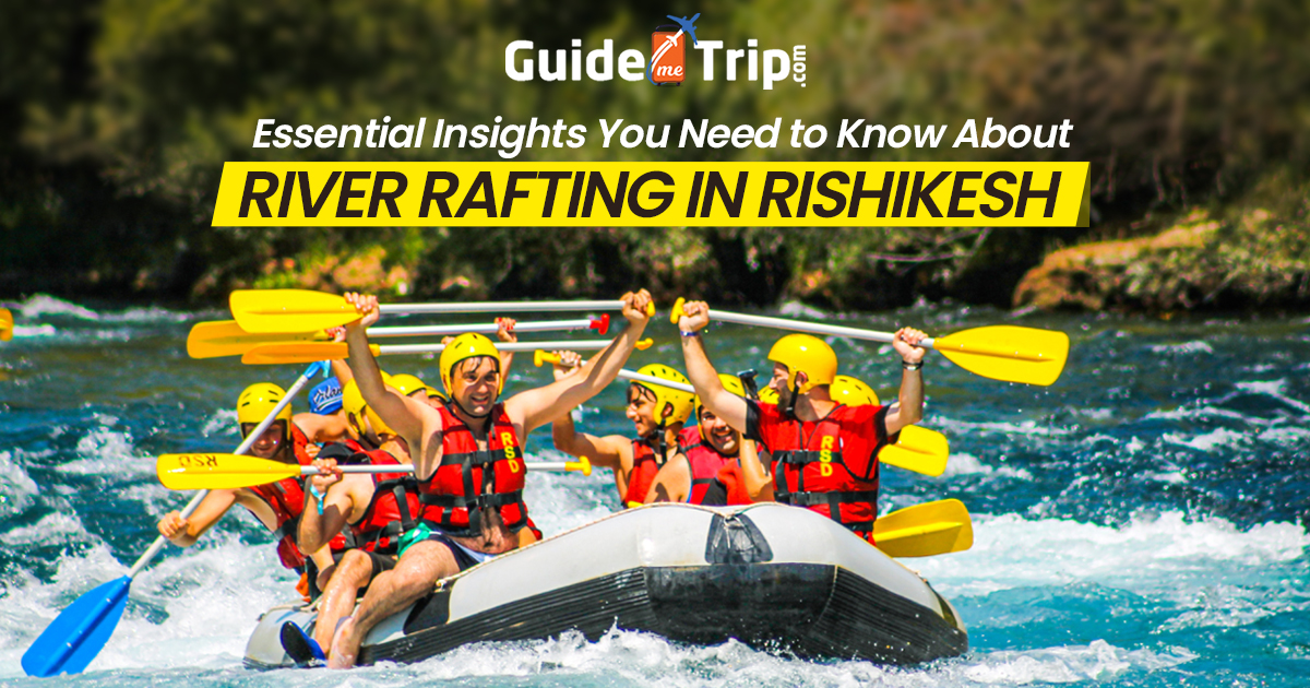 Essential Insights You Need to Know About River Rafting in Rishikesh
