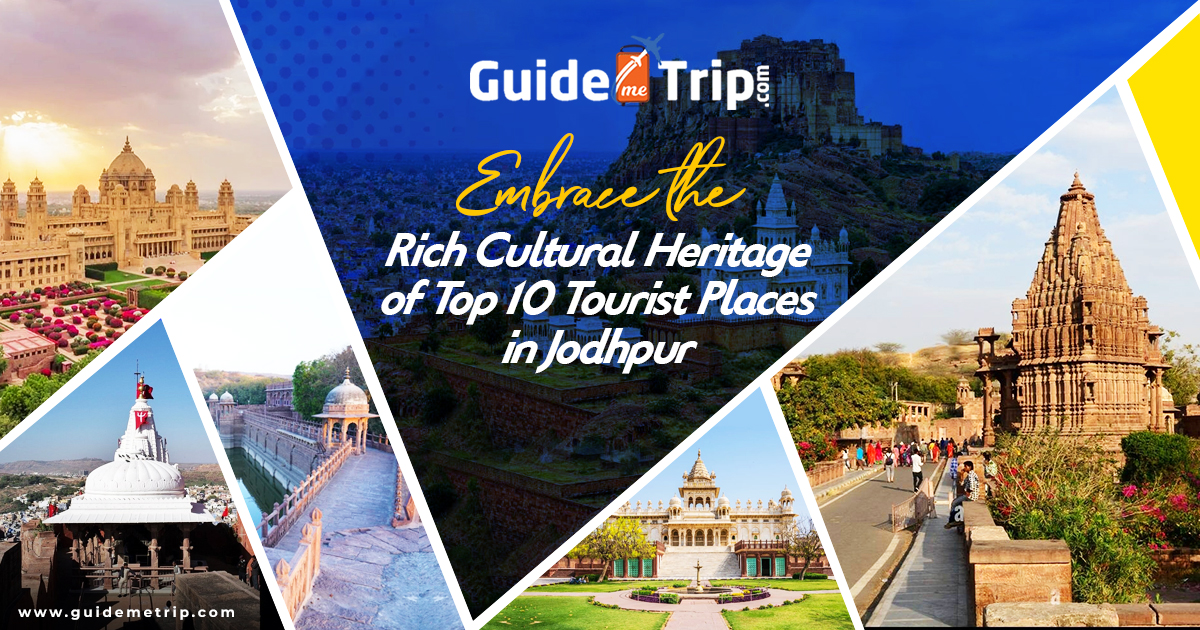 Embrace the Rich Cultural Heritage of Top 10 Tourist Places in Jodhpur