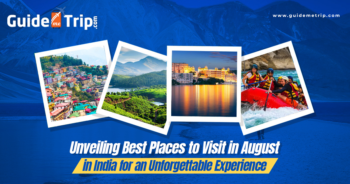 Unveiling Best Places to Visit in August in India for an Unforgettable Experience
