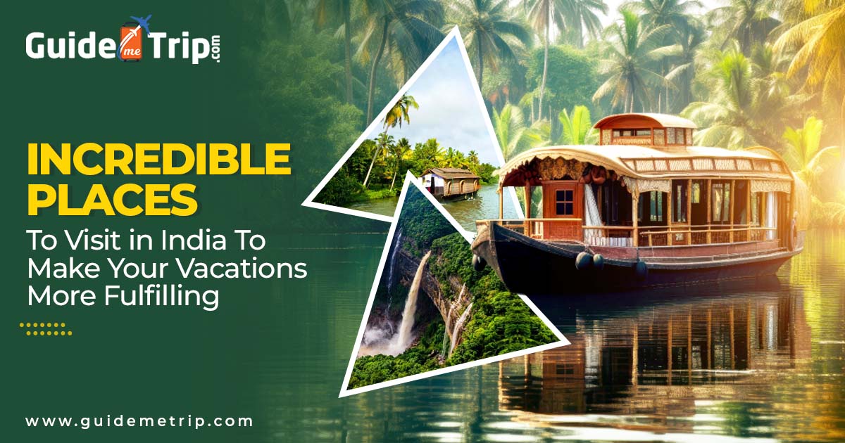 Incredible Places to Visit in India To Make Your Vacations More Fulfilling
